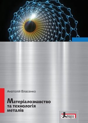 Матеріалознавство та технологія металів. Підручник, (2019). Власенко А. М.